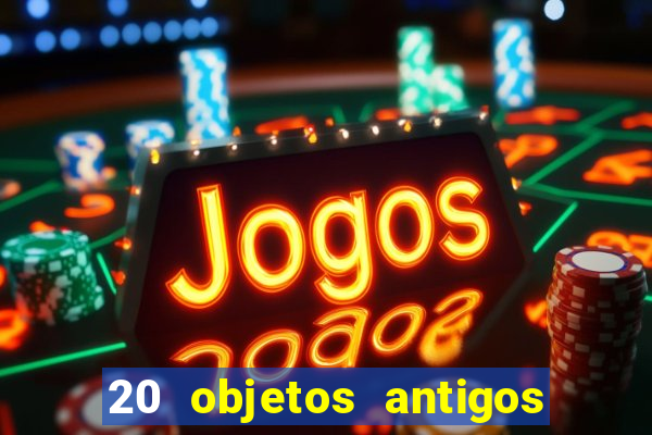 20 objetos antigos que hoje valem uma fortuna